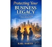 Protecting Your Business Legacy A Practical Guide to Shareholder & Partnership Protection: A Practical Guide to Shareholder & Partnership Protection