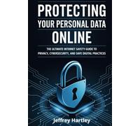 Protecting Your Personal Data Online: Learn How to Secure Your Digital Life with Practical Tips and Tools