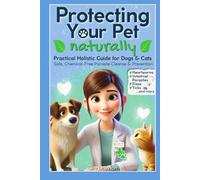 Protecting Your Pet Naturally: Practical Holistic Guide for Dogs & Cats - Safe, Chemical-Free Parasite Cleanse & Prevention for Fleas, Ticks, Heartworms, Intestinal Parasites & More