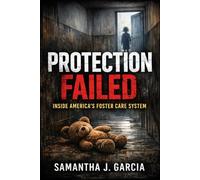 Protection Failed: Inside America’s Foster Care System