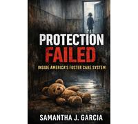 Protection Failed: Inside America’s Foster Care System