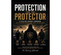PROTECTION FOR THE PROTECTOR: A Healing Journey Companion For The Man Who Protects. Leads. Serves. And Keeps Going