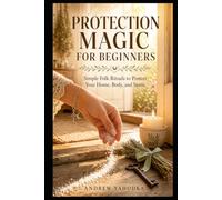 Protection Magic for Beginners: The Witch's First Book of Thresholds - Traditional Folk Magic for Protecting Your Home, Body, and Boundaries