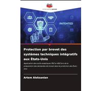 Protection par brevet des systèmes techniques intégratifs aux États-Unis: Application des outils analytiques TRIZ et ARIZ lors de la préparation des ... de brevet dans la juridiction des États-Unis