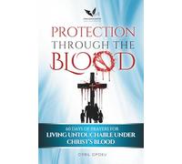 Protection Through the Blood: 60 Days of Prayers for Living Untouchable Under Christ's Blood