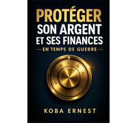 PROTÉGER SON ARGENT ET SES FINANCES EN TEMPS DE GUERRE: Stratégies, réflexes et placements pour sécuriser votre patrimoine face aux crises géopolitiques majeures