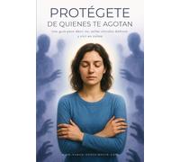 Protégete de quienes te agotan: Una guía para decir no, soltar vínculos dañinos y vivir en calma: 4