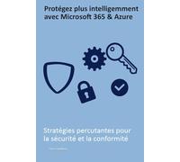 Protégez plus intelligemment avec Microsoft 365 & Azure: Stratégies percutantes pour la sécurité et la conformité
