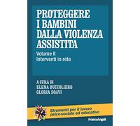 9788891768315 Proteggere i bambini dalla violenza assistita: 2 - E. Buccoliero,G