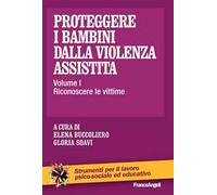 Proteggere i bambini dalla violenza assistita. Vol. 1: Riconoscere le vittime.
