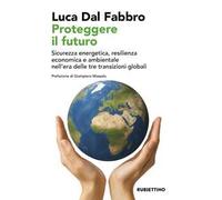 Proteggere il futuro. Sicurezza energetica, resilienza economica e ambientale nell'era delle tre transizioni globali