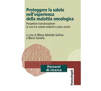 Proteggere la salute nell'esperienza della malattia oncologica. Prospettive transdisciplinari di cura tra scienze mediche e psico-sociali