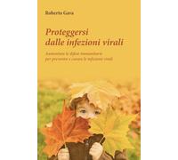 Proteggersi dalle infezioni virali. Aumentare le difese immunitarie per prevenire e curare le infezioni virali