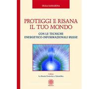 Libri Olga Samarina - Proteggi E Risana Il Tuo Mondo. Con Le Tecniche Energetico