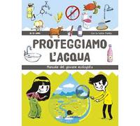 Proteggiamo l'acqua. Manuale del giovane ecologista