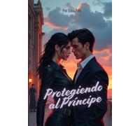 Protegiendo Al Principe: Pasión y Peligro En La Realeza Moderna: Un Enemies To Lovers Que Quema