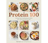 Protein 100: Delicious Real-Food Recipes for Hitting 100+ Grams of Protein Per Day