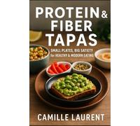 Protein & Fiber Tapas: 60 Healthy and Delicious Small Plate Recipes Packed with Protein and Fiber for Modern Balanced Eating: Quick and Easy Tapas ... Management, Wellness, & Everyday Enjoyment