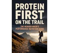 Protein First on the Trail: The Heavier Hiker's Performance Nutrition Guide