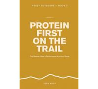 Protein First on the Trail: The Heavier Hiker's Performance Nutrition Guide: 3