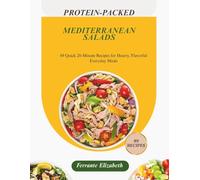 PROTEIN-PACKED MEDITERRANEAN SALADS: 89 Quick 20-Minute Recipes for Hearty, Flavorful Everyday Meals