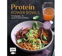 Protein Power Bowls: 50 Kraftpakete - fit, gesund & clever kombiniert