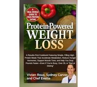 Protein-powered weight loss: A Results-First Cookbook Featuring Simple, Filling High-Protein Meals That Accelerate Metabolism, Reduce Hunger Hormones, Support Muscle Tone, and Help You Drop...