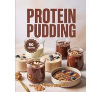 Protein PUDDING: High-Protein, Guilt-Free Dessert Recipes - Delicious, Creamy, and Muscle-Boosting Treats for Energy and Recovery