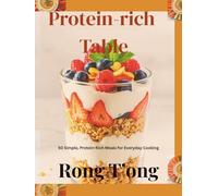 Protein-rich Table: 50 Simple, Protein-Rich Meals for Everyday Cooking