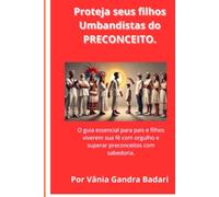 Proteja seus filhos Umbandistas do PRECONCEITO.: O guia essencial para pais e filhos viverem sua fé com orgulho e superar preconceitos com sabedoria