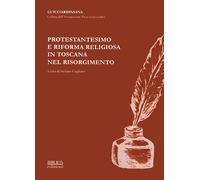 Protestantesimo e riforma religiosa in Toscana nel Risorgimento. Atti del Convegno promosso dall'Associazione «Piero Guicciardini» (Firenze, 8 ottobre 2011)