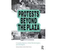 Protests Beyond the Plaza: Everyday Spaces, Urban Morphologies, and Strategies