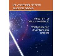 PROTETTO DALL'INVISIBILE: 350 PASSI PER DIVENTARE CIO' CHE ERI GIA'