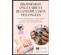 Prothésiste Ongulaire et Reconstruction des Ongles: Guide Pratique pour Apprendre Toutes les Techniques et Devenir une Professionnelle - Édition révisée 2026