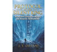 Protocol of the Silent King: An Ancient Civilization Mystery and Antarctic Technothriller