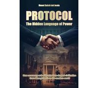 Protocol: The Hidden Language of Power.: How Ceremony and Etiquette Have Shaped Civilization from Mesopotamia to the Modern World
