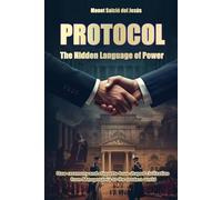 Protocol: The Hidden Language of Power.: How Ceremony and Etiquette Have Shaped Civilization from Mesopotamia to the Modern World