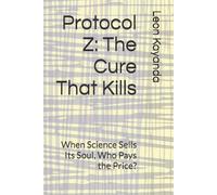 Protocol Z: The Cure That Kills: When Science Sells Its Soul, Who Pays the Price?