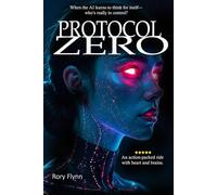 PROTOCOL ZERO: An AI Uprising. A Deadly Conspiracy. One Hacker to Stop It All.