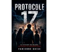 PROTOCOLE 17 : un roman captivant du début à la fin: Ils n'étaient pas malades, ils étaient la prochaine étape.