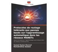 Protocoles de routage tolérants aux pannes basés sur l'apprentissage automatique dans les réseaux MANETs: Approche basée sur l'apprentissage automatique dans les réseaux mobiles ad hoc