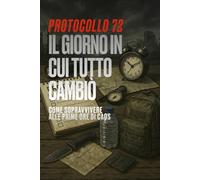 Protocollo 72 - Il giorno in cui tutto cambiò: Come sopravvivere alle prime ore di caos