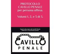 PROTOCOLLO CAVILLO PENALE PER PERSONA OFFESA - VOLUMI 1, 2, E 3 DI 3: SCOPRI I 385 CAVILLI PENALI PER CERCARE DI EVITARE L’ARCHIVIAZIONE DELLA TUA ... DEL MALE ANCHE SE NON SEI UN ESPERTO LEGALE