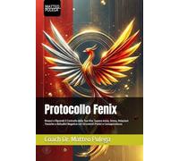 Protocollo Fenix: Rinasci e Riprendi il Controllo della Tua Vita. Supera Ansia, Stress, Relazioni Tossiche e Abitudini Negative con Strumenti Pratici e Consapevolezza