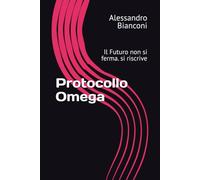 Protocollo Omega: Il Futuro non si ferma. si riscrive