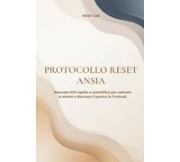 PROTOCOLLO RESET ANSIA: Manuale SOS rapido e scientifico per calmare la mente e bloccare il panico in 3 minuti