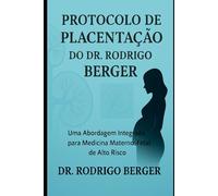 Protocolo de Placentação do Dr. Rodrigo Berger: Uma Abordagem Integrada para Medicina Materno-Fetal de Alto Risco