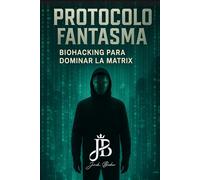 PROTOCOLO FANTASMA: BIOHACKING PARA DOMINAR LA MATRIX