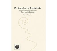 Protocolos da Existência: 12 princípios para uma vida sem dogmas