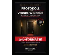 Protokoll eines Verschwindens: Learn German with True Crime - A B1 Graded Reader with Vocabulary, Grammar and Exam Practice